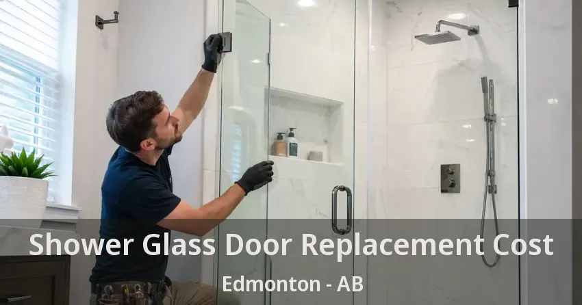 Shower Glass Door Replacement Cost Edmonton - AB Shower Glass Door Replacement Cost Edmonton - AB